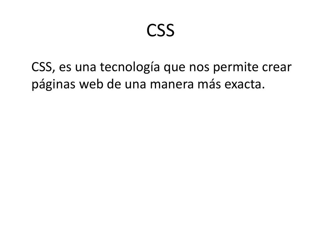 CSS CSS, es una tecnología que nos permite crear páginas web de una manera más exacta.