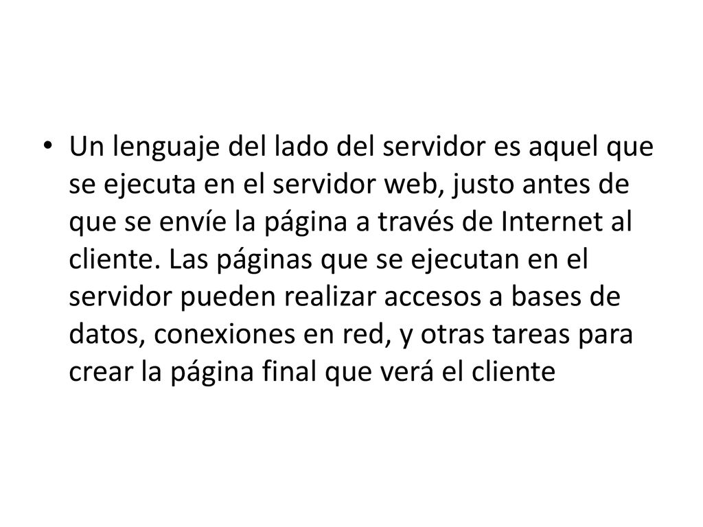 Un lenguaje del lado del servidor es aquel que se ejecuta en el servidor web, justo antes de que se envíe la página a través de Internet al cliente.