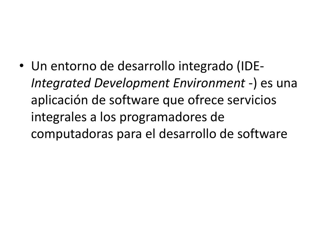 Un entorno de desarrollo integrado (IDE- Integrated Development Environment -) es una aplicación de software que ofrece servicios integrales a los programadores de computadoras para el desarrollo de software