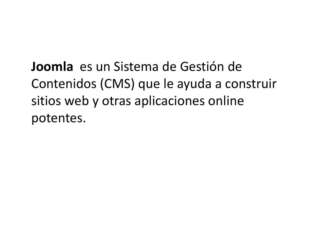 Joomla es un Sistema de Gestión de Contenidos (CMS) que le ayuda a construir sitios web y otras aplicaciones online potentes.