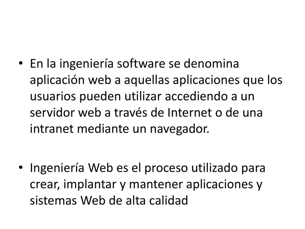 En la ingeniería software se denomina aplicación web a aquellas aplicaciones que los usuarios pueden utilizar accediendo a un servidor web a través de Internet o de una intranet mediante un navegador.