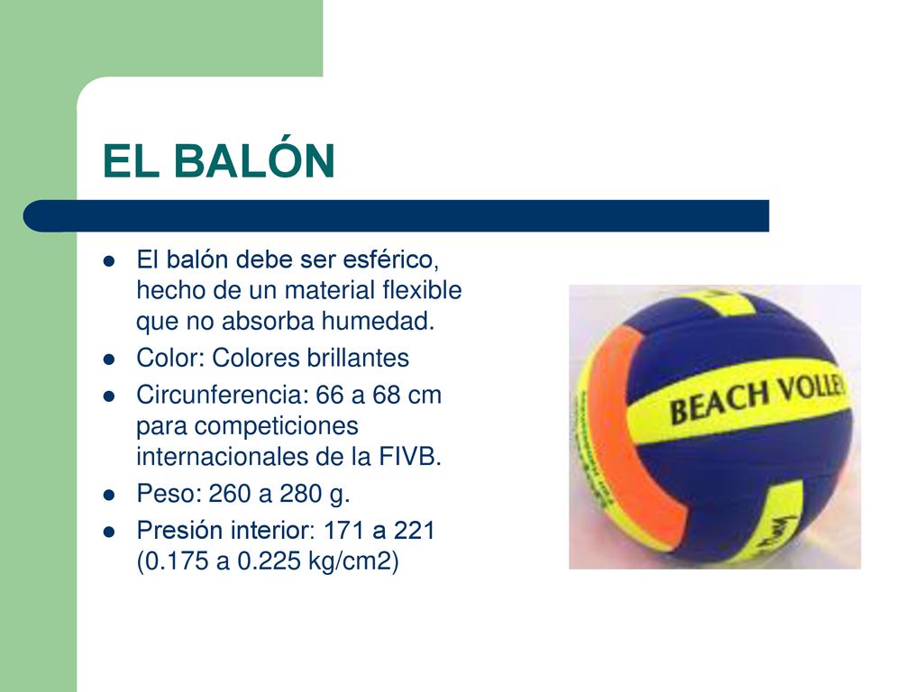 EL BALÓN El balón debe ser esférico, hecho de un material flexible que no absorba humedad. Color: Colores brillantes.