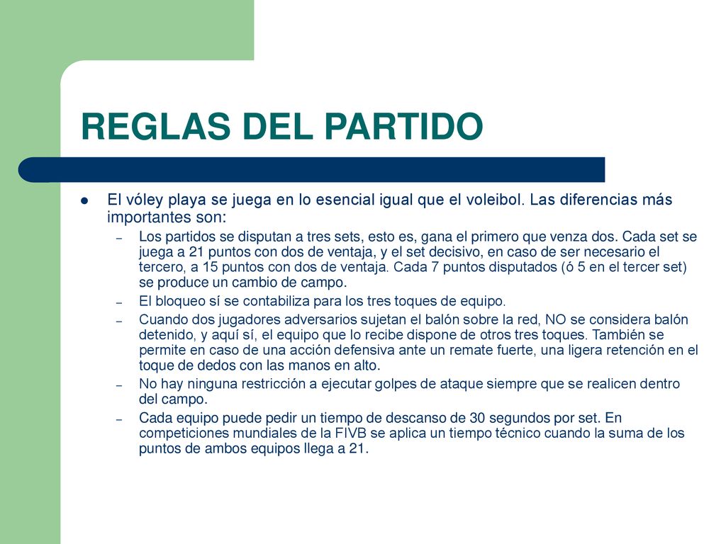 REGLAS DEL PARTIDO El vóley playa se juega en lo esencial igual que el voleibol. Las diferencias más importantes son: