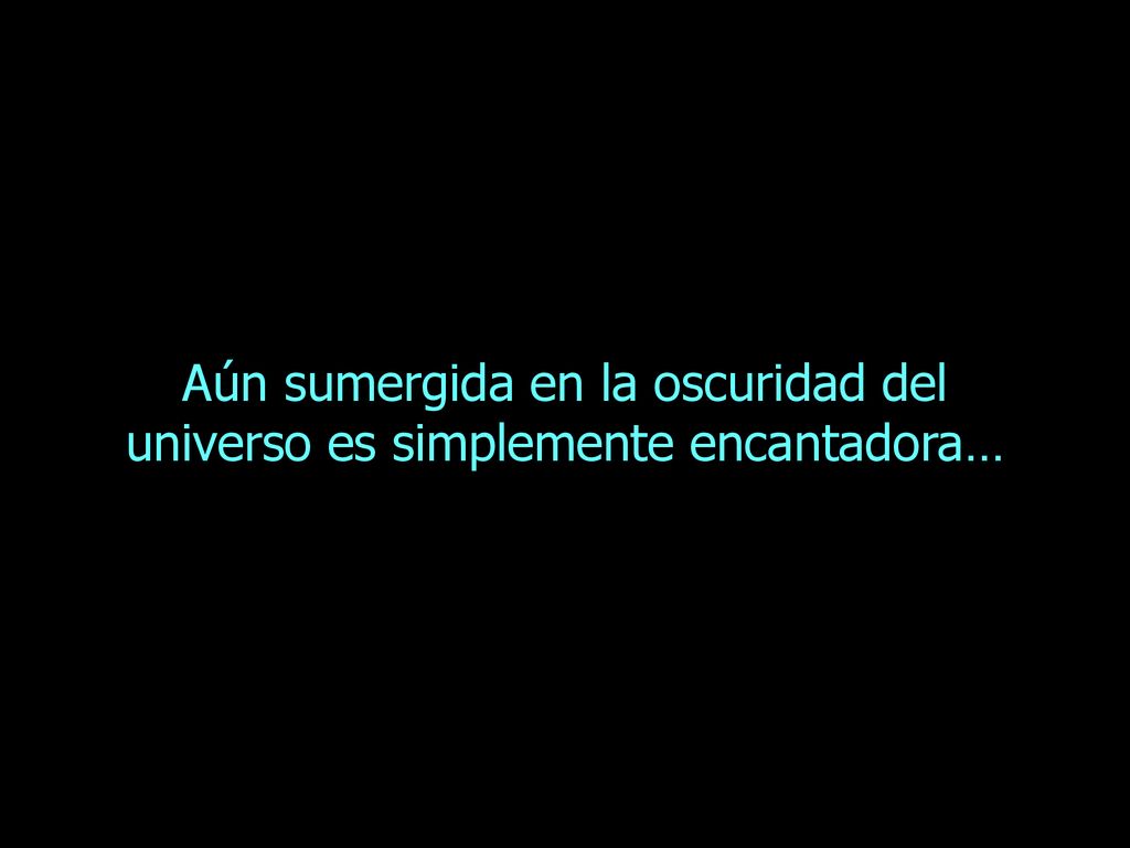 Aún sumergida en la oscuridad del universo es simplemente encantadora…