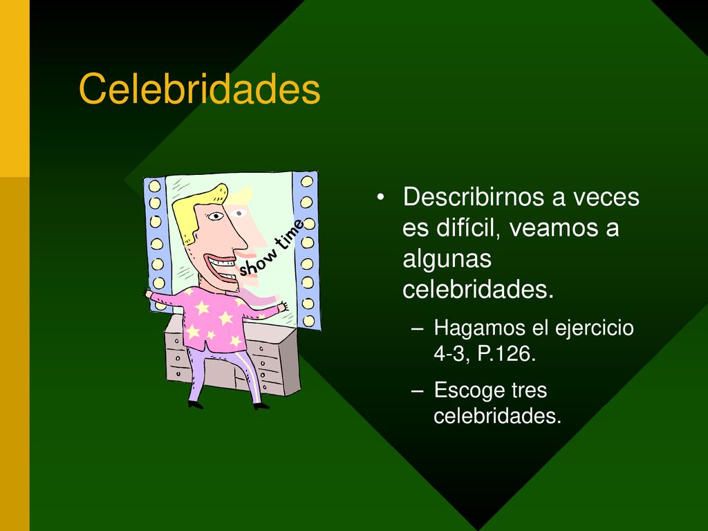 Celebridades Describirnos a veces es difícil, veamos a algunas celebridades. Hagamos el ejercicio 4-3, P.126.