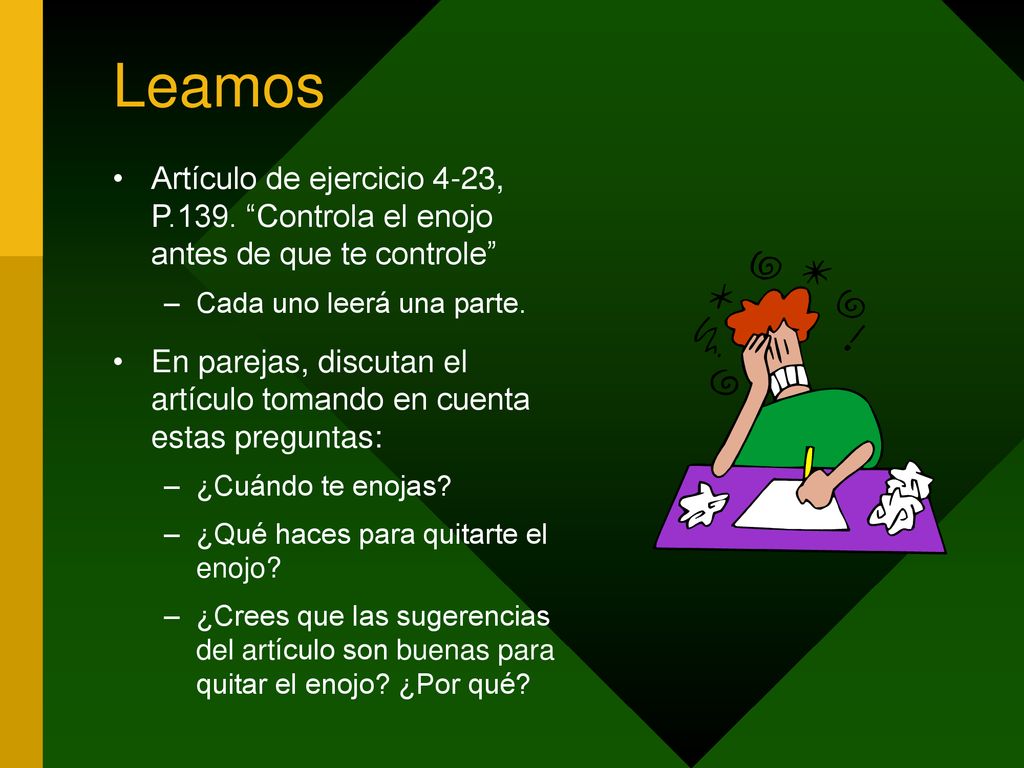 Leamos Artículo de ejercicio 4-23, P.139. Controla el enojo antes de que te controle Cada uno leerá una parte.
