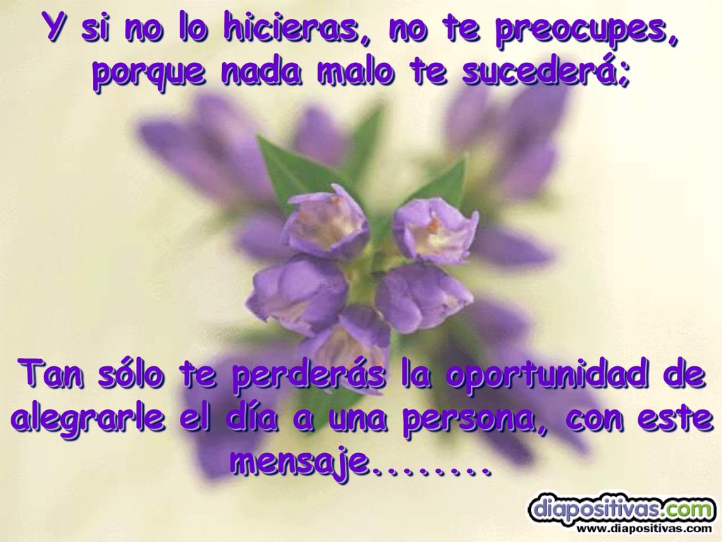 Y si no lo hicieras, no te preocupes, porque nada malo te sucederá;