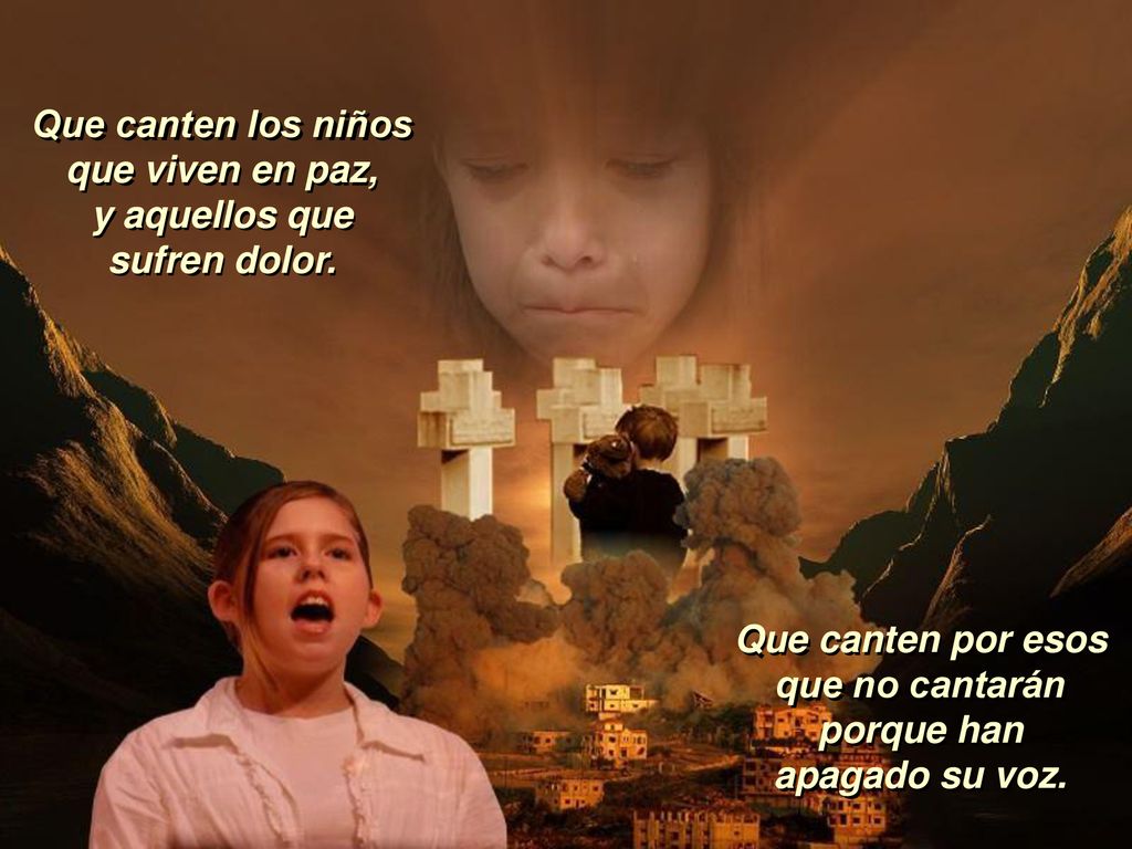 Que canten los niños que viven en paz, y aquellos que sufren dolor.