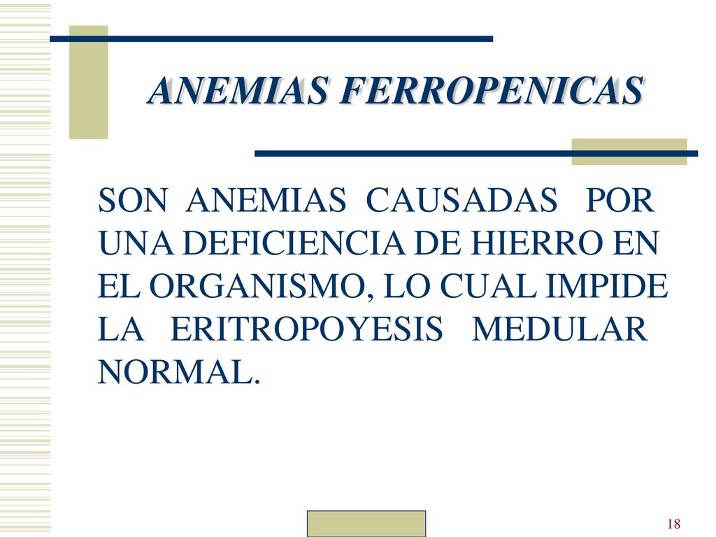 ANEMIAS FERROPENICAS SON ANEMIAS CAUSADAS POR UNA DEFICIENCIA DE HIERRO EN EL ORGANISMO, LO CUAL IMPIDE LA ERITROPOYESIS MEDULAR NORMAL.