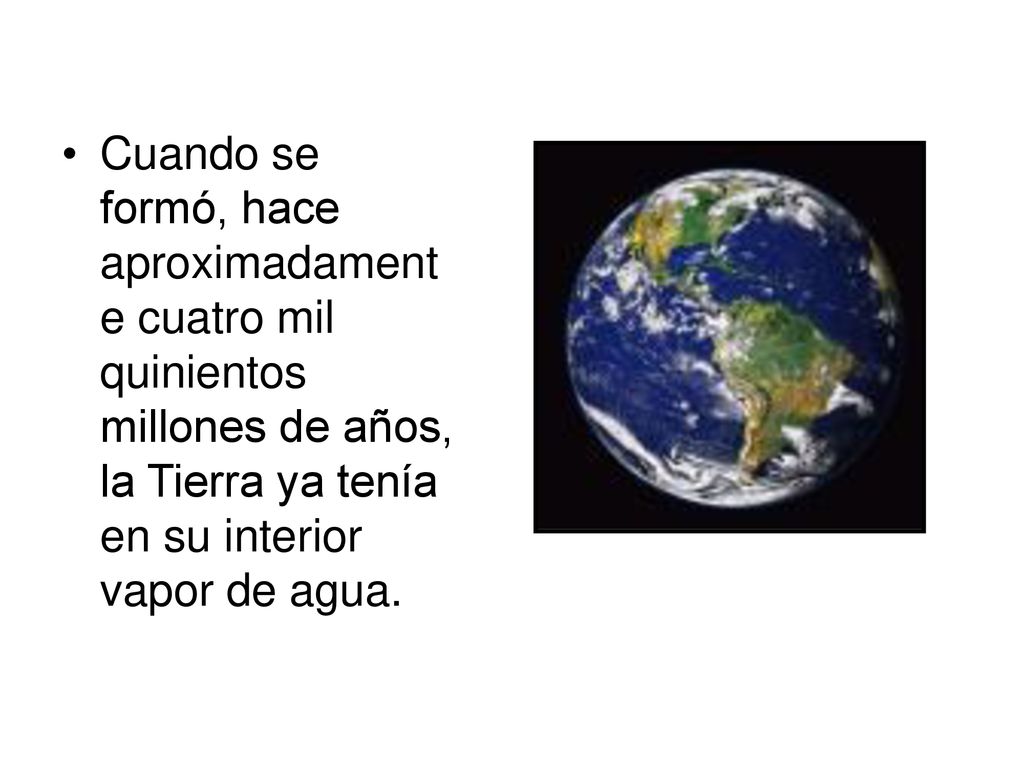 Cuando se formó, hace aproximadamente cuatro mil quinientos millones de años, la Tierra ya tenía en su interior vapor de agua.
