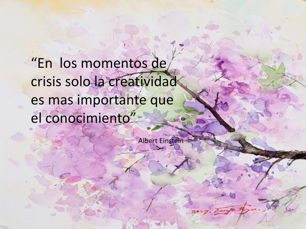 En los momentos de crisis solo la creatividad es mas importante que el conocimiento