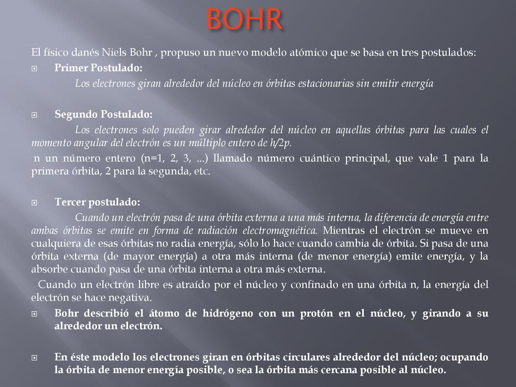 BOHR El físico danés Niels Bohr , propuso un nuevo modelo atómico que se basa en tres postulados: Primer Postulado: