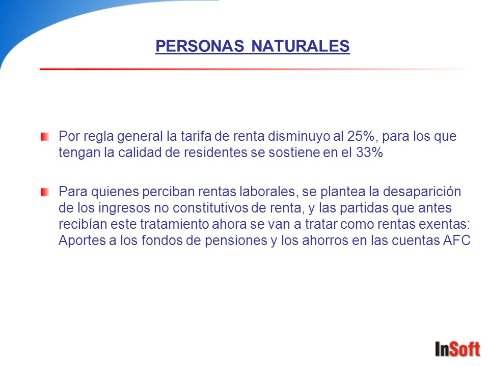 PERSONAS NATURALES Por regla general la tarifa de renta disminuyo al 25%, para los que tengan la calidad de residentes se sostiene en el 33%