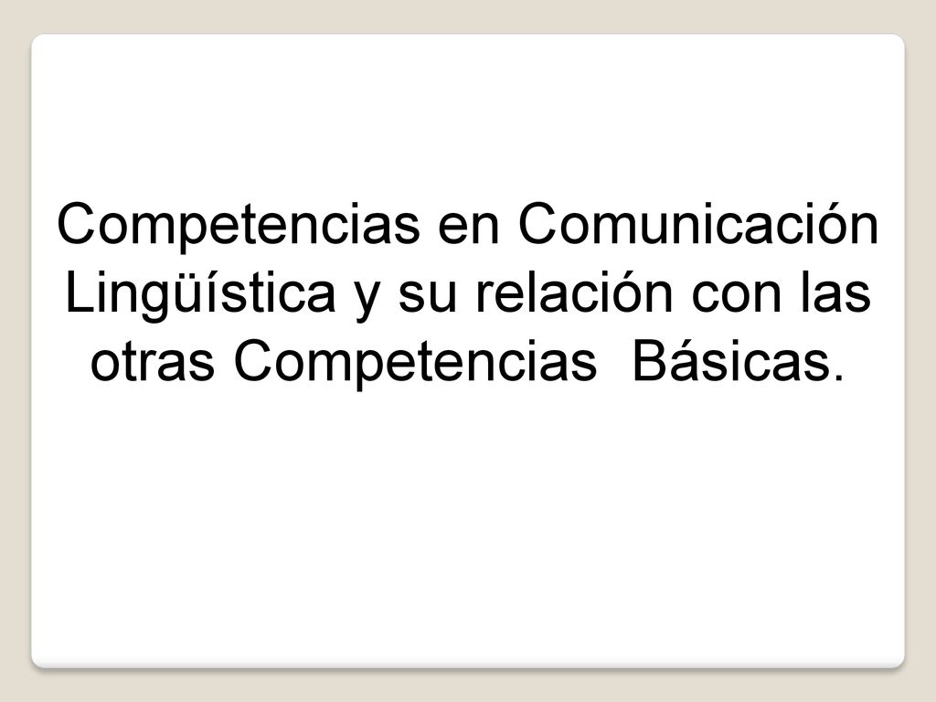 Competencias en Comunicación Lingüística y su relación con las otras Competencias Básicas.