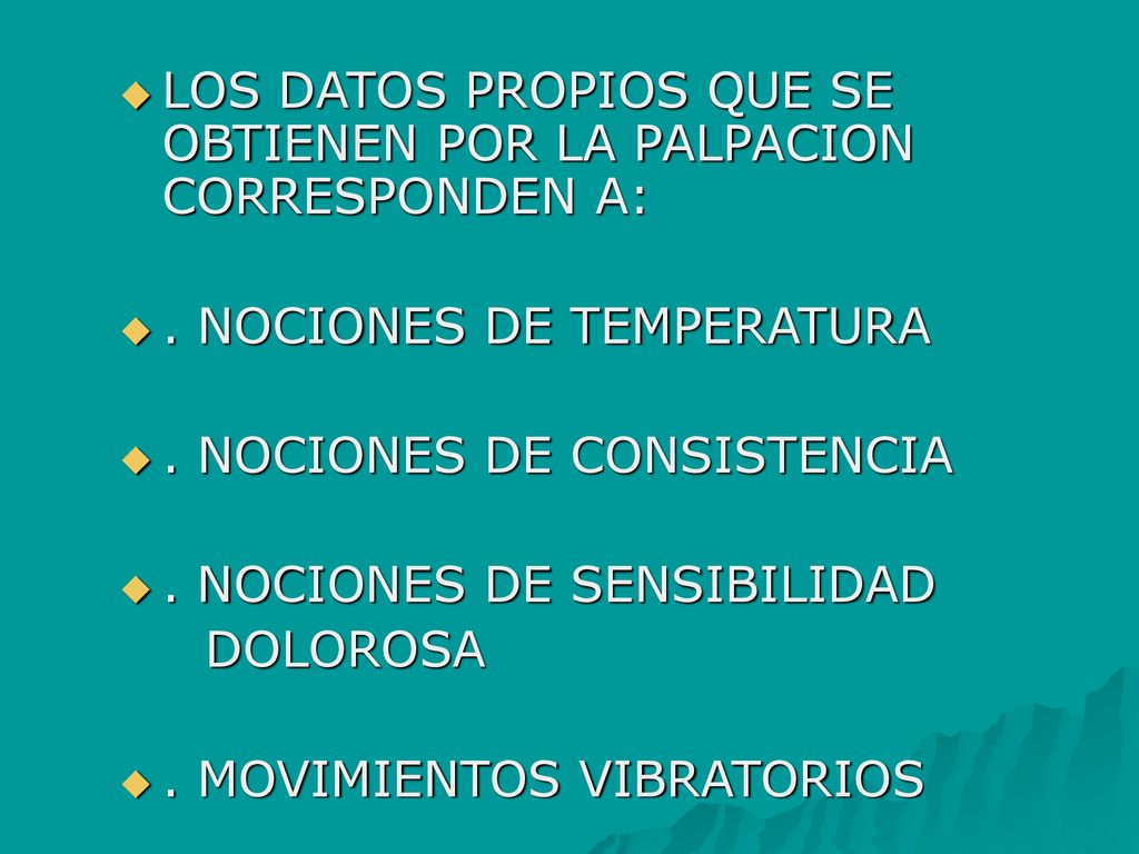 LOS DATOS PROPIOS QUE SE OBTIENEN POR LA PALPACION CORRESPONDEN A: