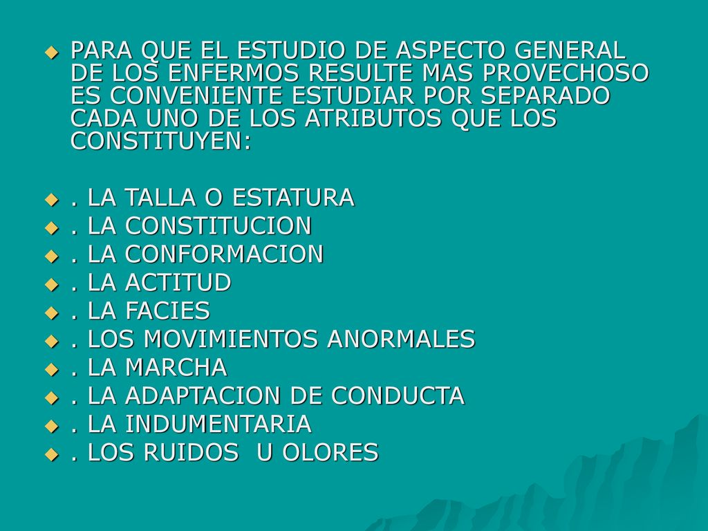 PARA QUE EL ESTUDIO DE ASPECTO GENERAL DE LOS ENFERMOS RESULTE MAS PROVECHOSO ES CONVENIENTE ESTUDIAR POR SEPARADO CADA UNO DE LOS ATRIBUTOS QUE LOS CONSTITUYEN: