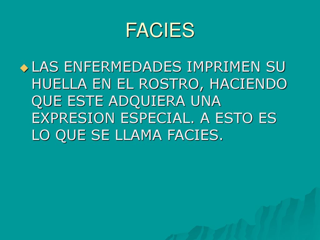 FACIES LAS ENFERMEDADES IMPRIMEN SU HUELLA EN EL ROSTRO, HACIENDO QUE ESTE ADQUIERA UNA EXPRESION ESPECIAL.