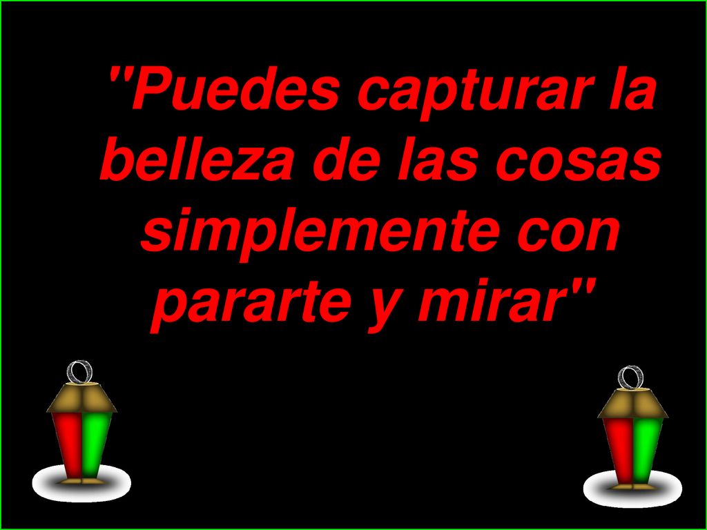 Puedes capturar la belleza de las cosas simplemente con pararte y mirar