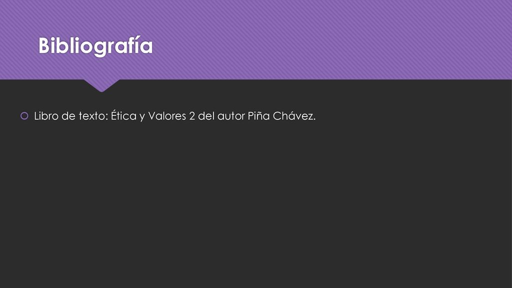 Bibliografía Libro de texto: Ética y Valores 2 del autor Piña Chávez.