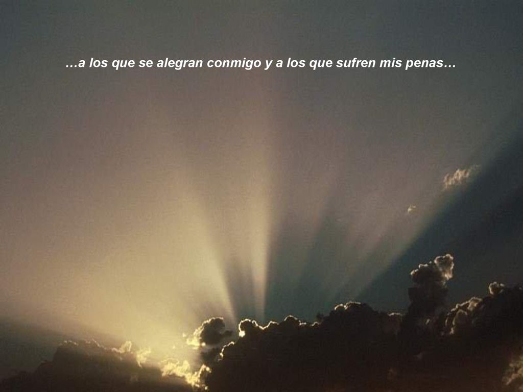 …a los que se alegran conmigo y a los que sufren mis penas…