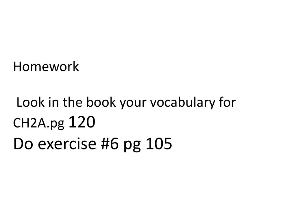 Homework Look in the book your vocabulary for CH2A
