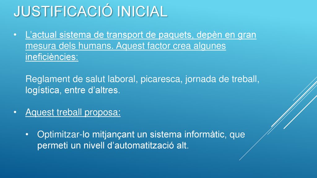 Justificació inicial L’actual sistema de transport de paquets, depèn en gran mesura dels humans. Aquest factor crea algunes ineficiències: