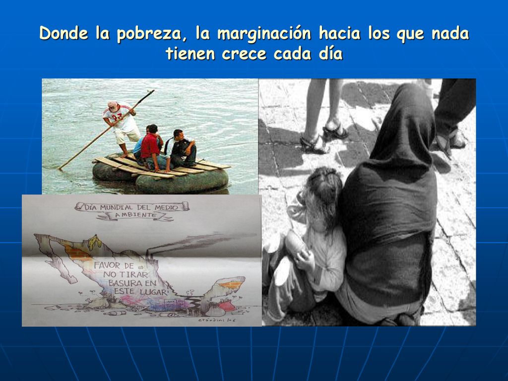 Donde la pobreza, la marginación hacia los que nada tienen crece cada día
