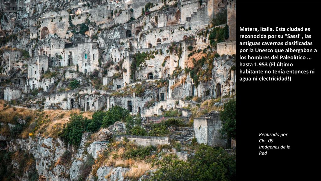 Matera, Italia. Esta ciudad es reconocida por su Sassi , las antiguas cavernas clasificadas por la Unesco que albergaban a los hombres del Paleolítico ... hasta (El último habitante no tenía entonces ni agua ni electricidad!)