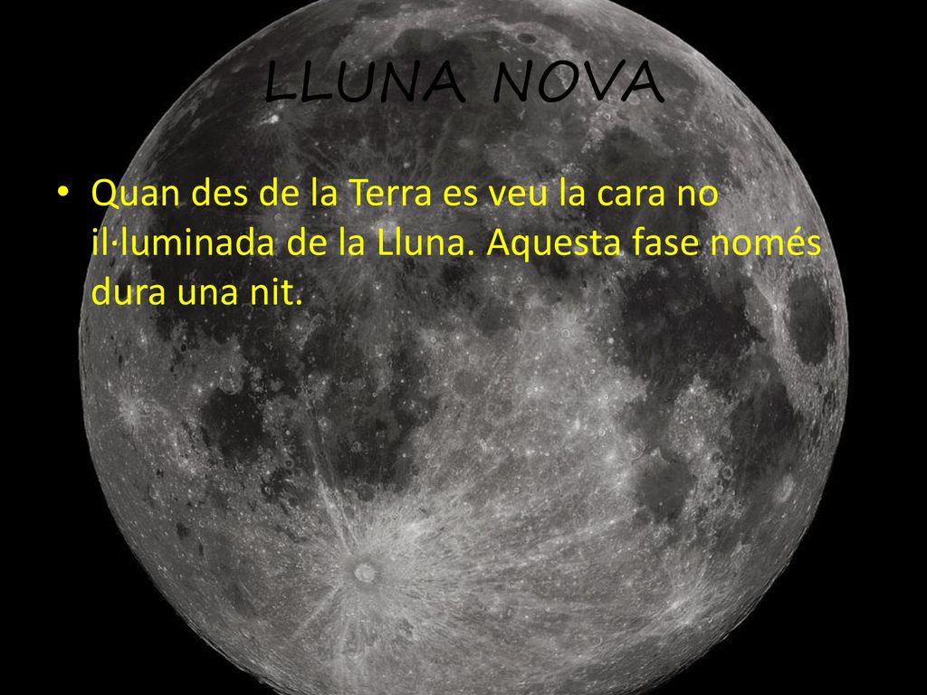 LLUNA NOVA Quan des de la Terra es veu la cara no il·luminada de la Lluna.