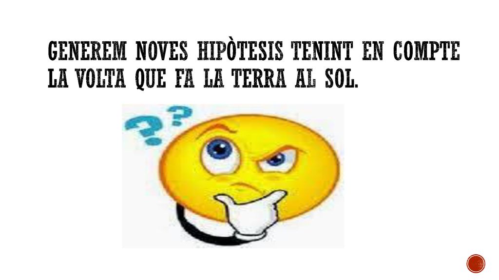 GENEREM NOVES Hipòtesis tenint en compte la volta que fa la terra al sol.