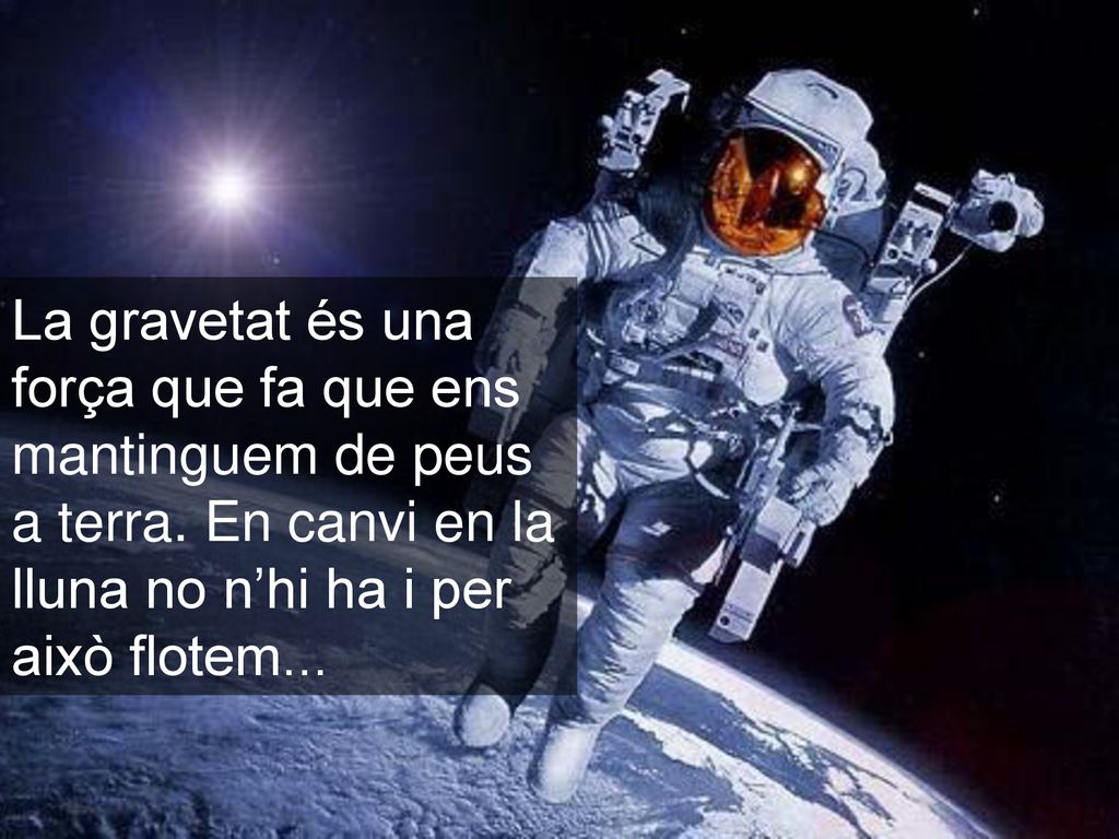 La gravetat és una força que fa que ens mantinguem de peus a terra