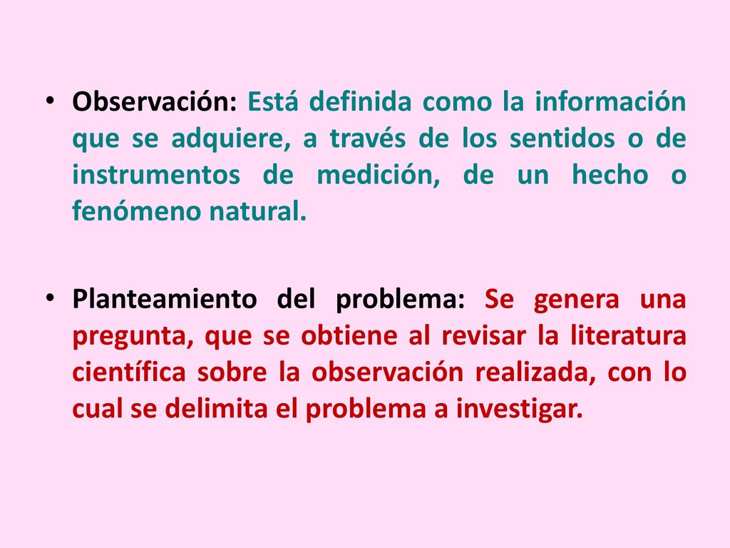 Observación: Está definida como la información que se adquiere, a través de los sentidos o de instrumentos de medición, de un hecho o fenómeno natural.