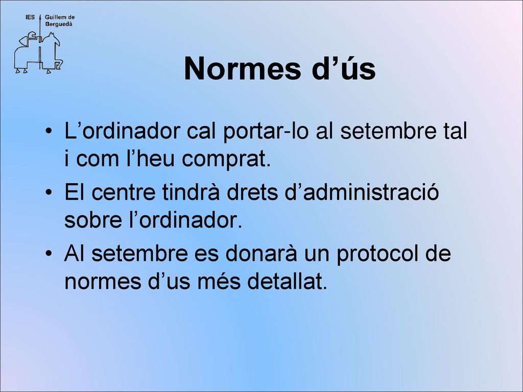 Normes d’ús L’ordinador cal portar-lo al setembre tal i com l’heu comprat. El centre tindrà drets d’administració sobre l’ordinador.