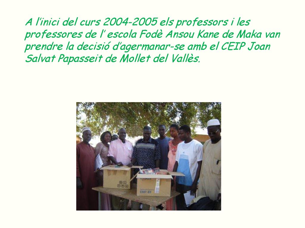 A l’inici del curs els professors i les professores de l’ escola Fodè Ansou Kane de Maka van prendre la decisió d’agermanar-se amb el CEIP Joan Salvat Papasseit de Mollet del Vallès.