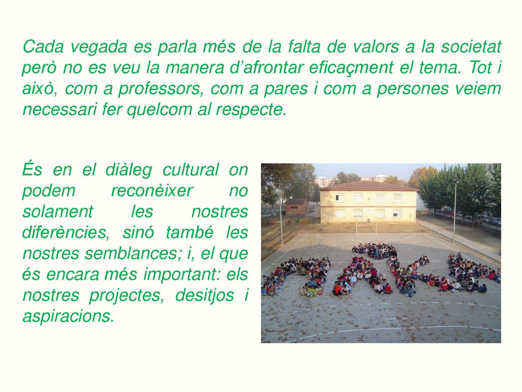 Cada vegada es parla més de la falta de valors a la societat però no es veu la manera d’afrontar eficaçment el tema. Tot i això, com a professors, com a pares i com a persones veiem necessari fer quelcom al respecte.