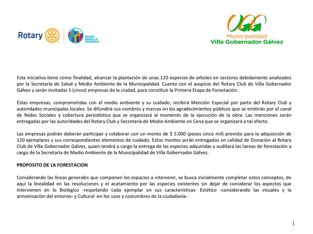 Esta iniciativa tiene como finalidad, alcanzar la plantación de unas 120 especies de arboles en sectores debidamente analizados por la Secretaría de Salud y Medio Ambiente de la Municipalidad. Cuenta con el auspicio del Rotary Club de Villa Gobernador Gálvez y serán invitadas 5 (cinco) empresas de la ciudad, para constituir la Primera Etapa de Forestación.