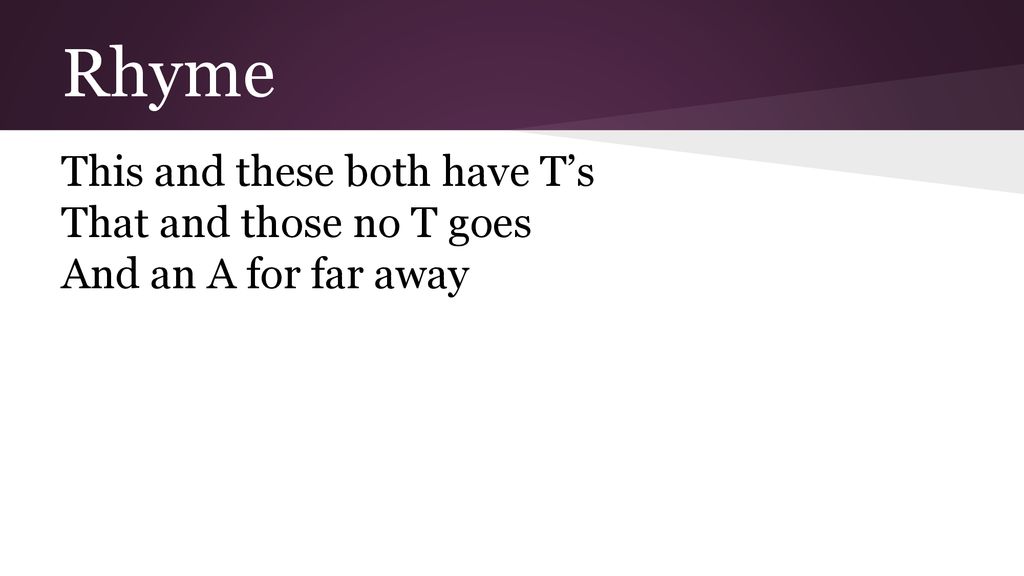 Rhyme This and these both have T’s That and those no T goes