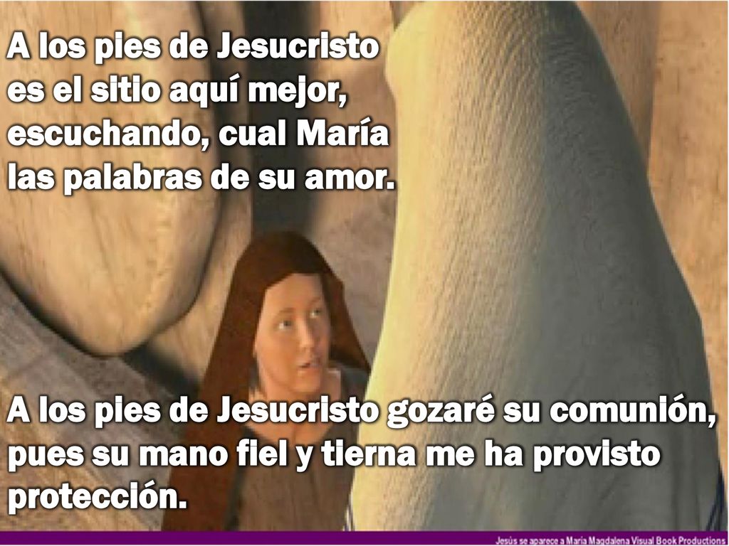 A los pies de Jesucristo es el sitio aquí mejor, escuchando, cual María las palabras de su amor.