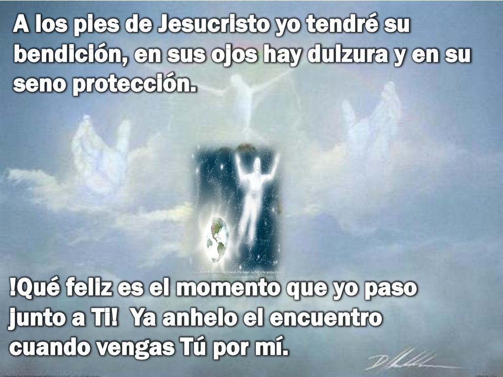 A los pies de Jesucristo yo tendré su bendición, en sus ojos hay dulzura y en su seno protección.