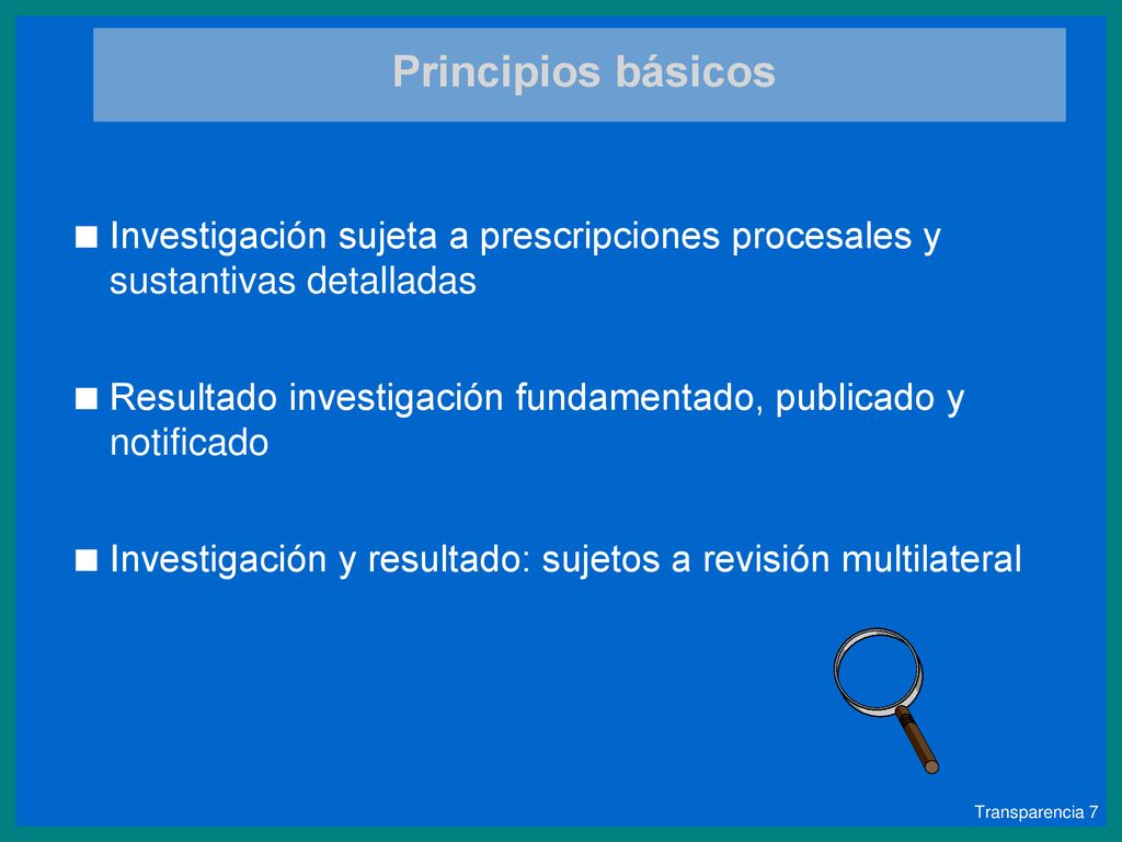 OMC: Las normas Principios básicos. Investigación sujeta a prescripciones procesales y sustantivas detalladas.