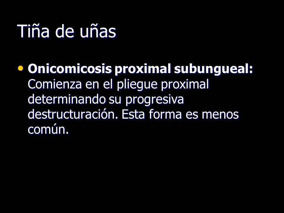 Tiña de uñas Onicomicosis proximal subungueal: Comienza en el pliegue proximal determinando su progresiva destructuración.