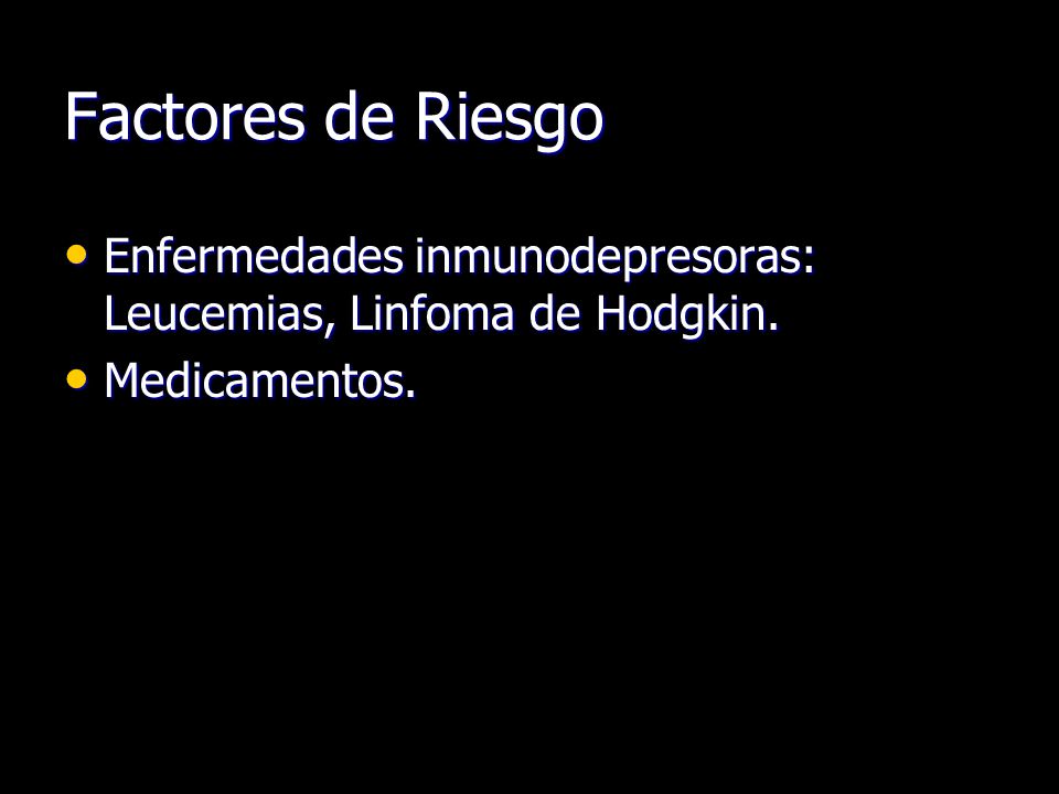 Factores de Riesgo Enfermedades inmunodepresoras: Leucemias, Linfoma de Hodgkin. Medicamentos.