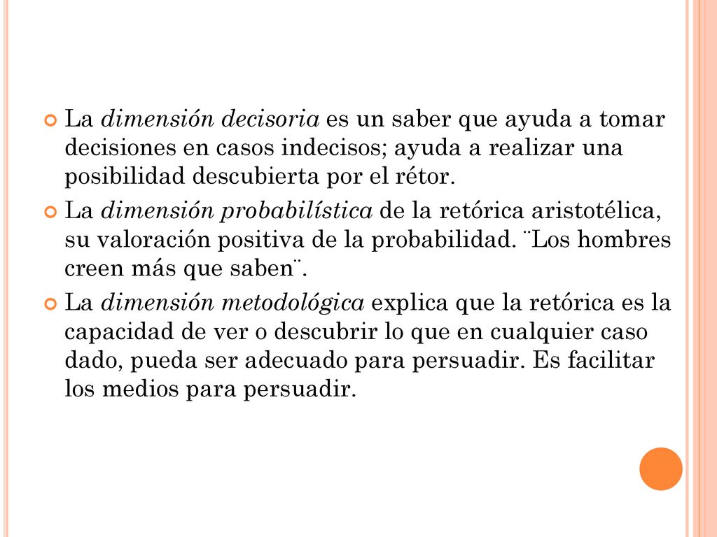 La dimensión decisoria es un saber que ayuda a tomar decisiones en casos indecisos; ayuda a realizar una posibilidad descubierta por el rétor.