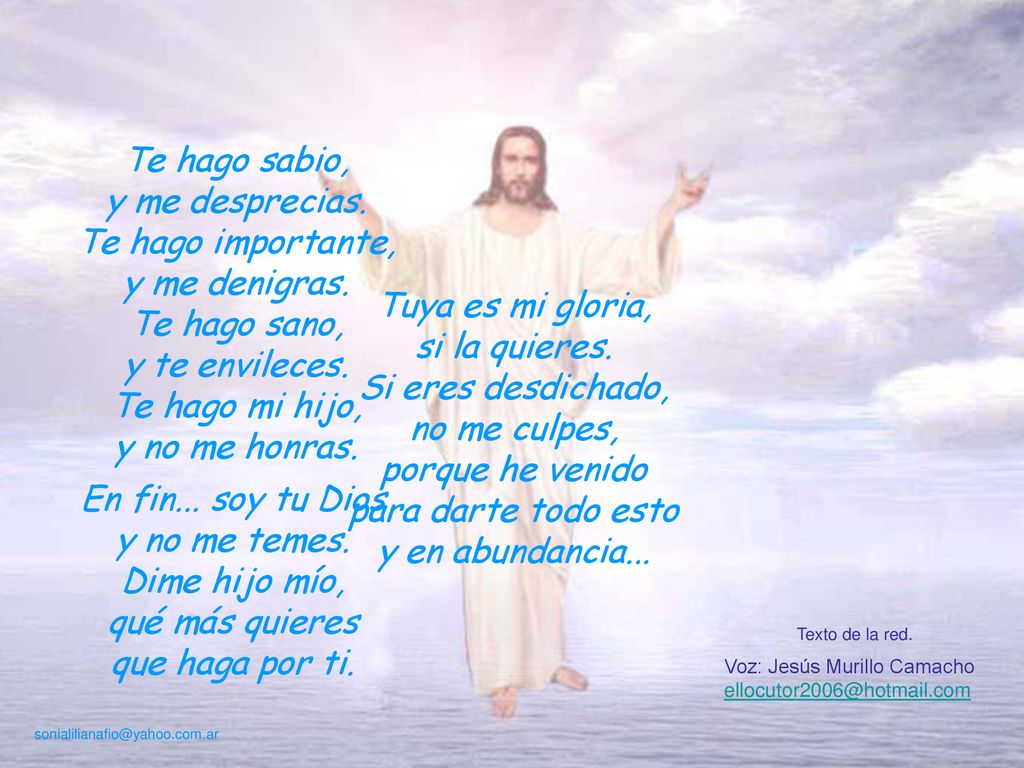 Te hago sabio, y me desprecias. Te hago importante, y me denigras.