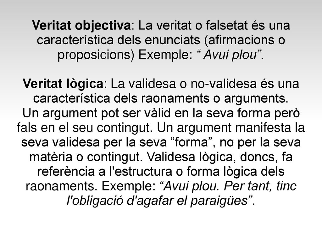Veritat objectiva: La veritat o falsetat és una característica dels enunciats (afirmacions o proposicions) Exemple: Avui plou .