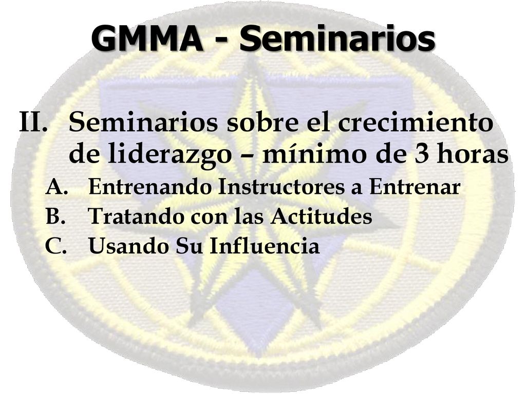 GMMA - Seminarios Seminarios sobre el crecimiento de liderazgo – mínimo de 3 horas. Entrenando Instructores a Entrenar.