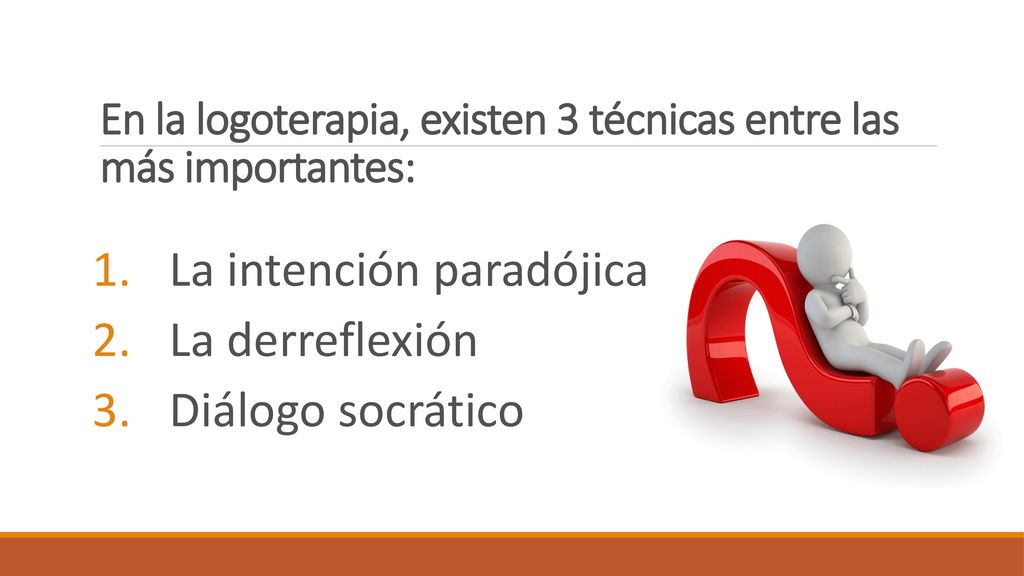 En la logoterapia, existen 3 técnicas entre las más importantes: