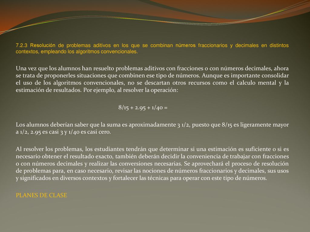 7.2.3 Resolución de problemas aditivos en los que se combinan números fraccionarios y decimales en distintos contextos, empleando los algoritmos convencionales.