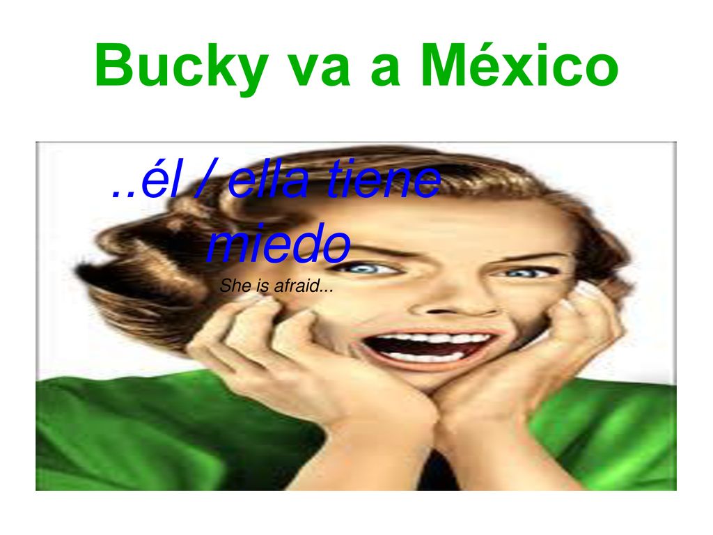 Bucky va a México ..él / ella tiene miedo She is afraid...
