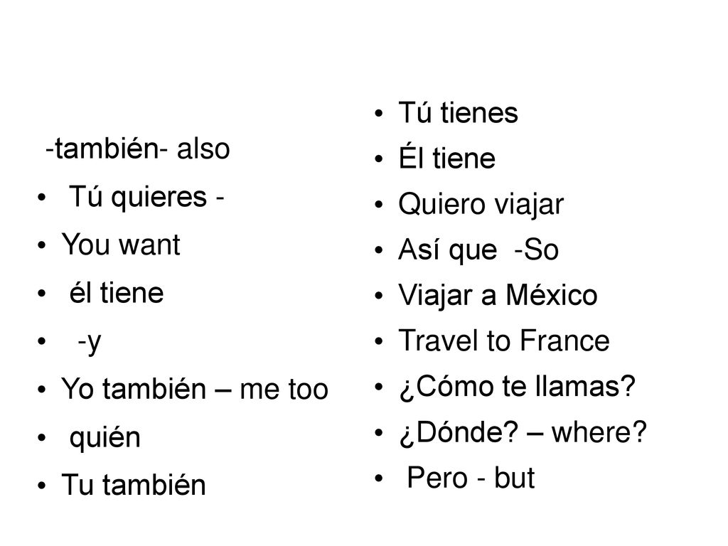 Tú tienes Él tiene. Quiero viajar. Así que -So. Viajar a México. Travel to France. ¿Cómo te llamas